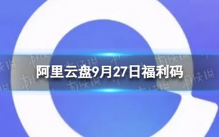 阿里云盘最新福利码9.27 9月27日福利码最新